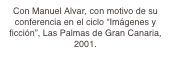 Con Manuel Alvar, con motivo de su conferencia en el ciclo “Imágenes y ficción”, Las Palmas de Gran Canaria, 2001.