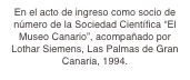 En el acto de ingreso como socio de número de la Sociedad Científica “El Museo Canario”, acompañado por Lothar Siemens, Las Palmas de Gran Canaria, 1994.